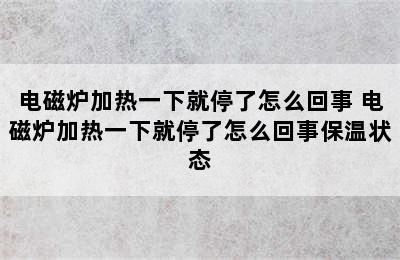 电磁炉加热一下就停了怎么回事 电磁炉加热一下就停了怎么回事保温状态